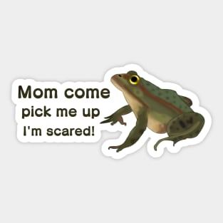Mom Come Pick Me Up I'm Scared! Sticker